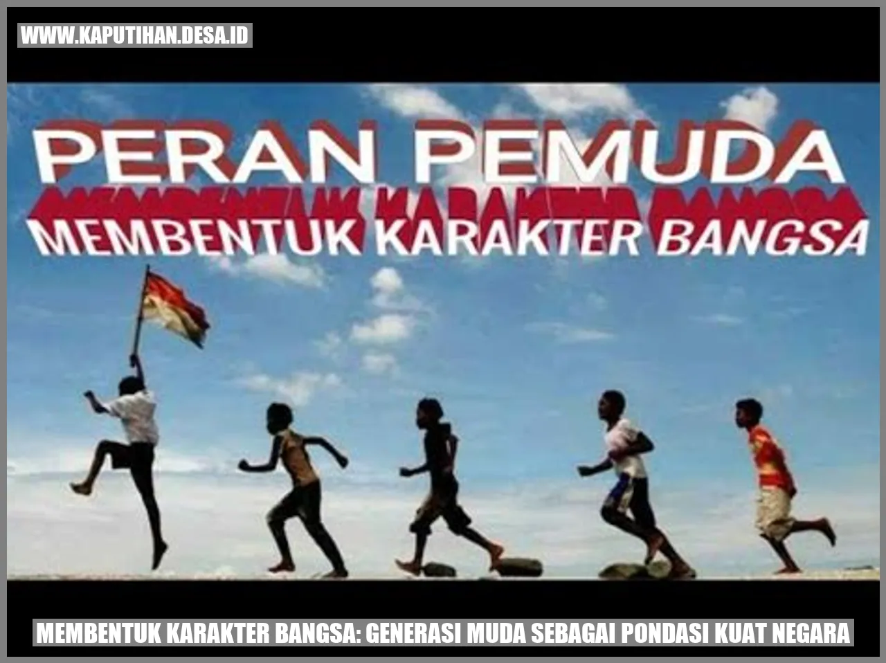 Membentuk Karakter Bangsa: Generasi Muda sebagai Pondasi Kuat Negara